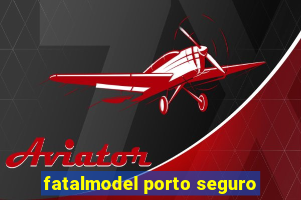 fatalmodel porto seguro